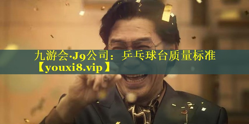 九游会·J9公司：乒乓球台质量标准