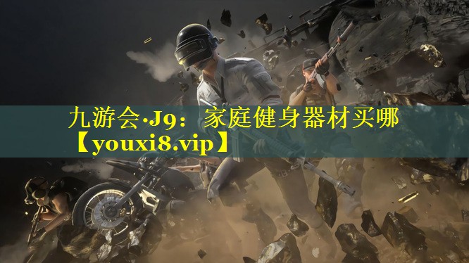 九游会·J9：家庭健身器材买哪