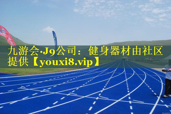 九游会·J9公司：健身器材由社区提供