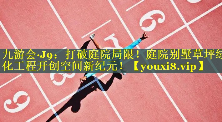 九游会·J9：打破庭院局限！庭院别墅草坪绿化工程开创空间新纪元！
