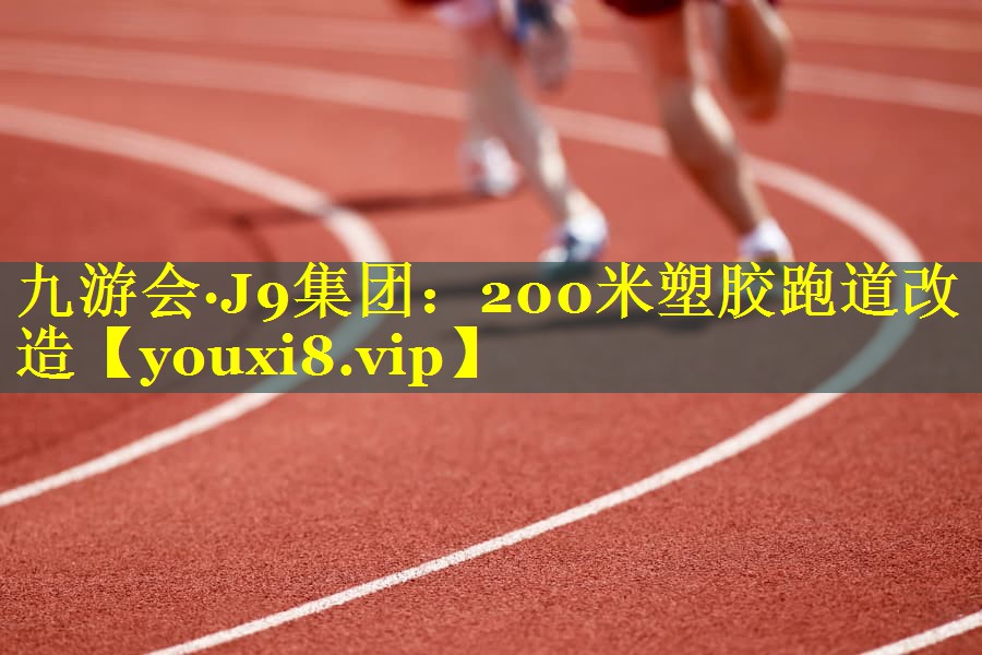 九游会·J9集团：200米塑胶跑道改造
