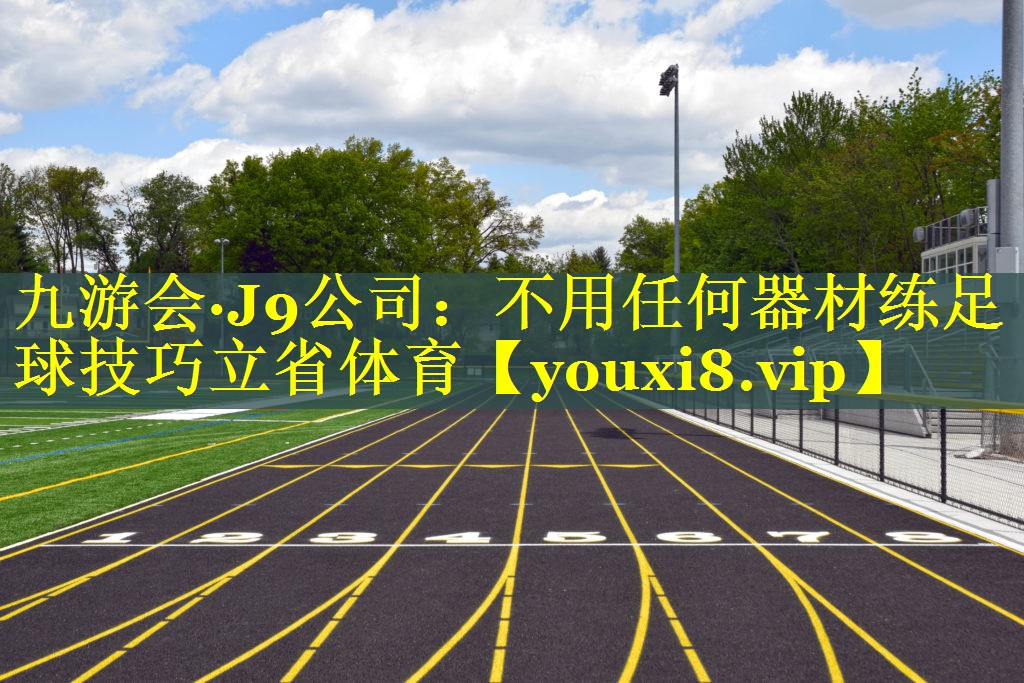九游会·J9公司：不用任何器材练足球技巧立省体育