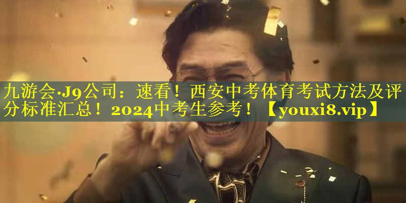九游会·J9公司：速看！西安中考体育考试方法及评分标准汇总！2024中考生参考！