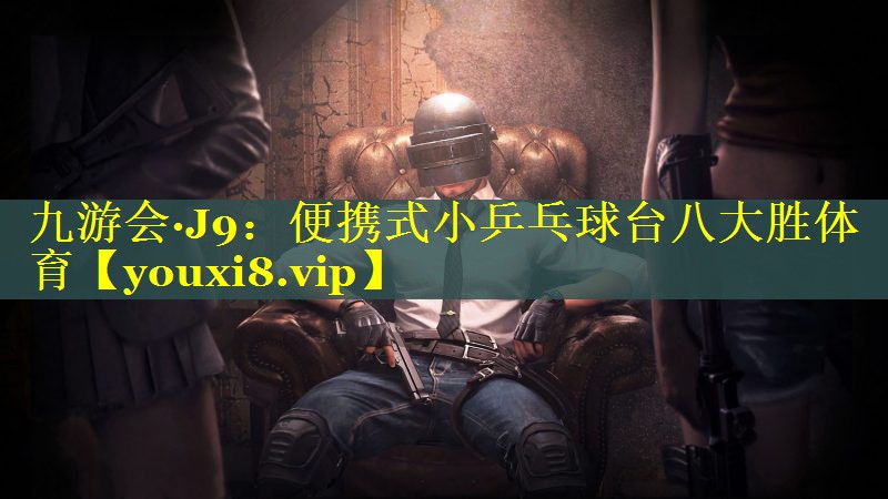 九游会·J9：便携式小乒乓球台八大胜体育