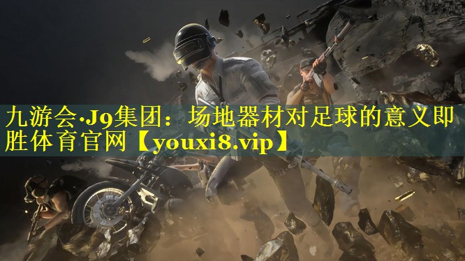 九游会·J9集团：场地器材对足球的意义即胜体育官网