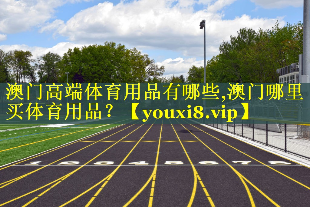 澳门高端体育用品有哪些,澳门哪里买体育用品？